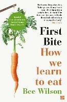 First Bite: How We Learn to Eat - Bee Wilson - cover