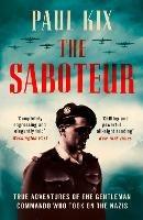 The Saboteur: True Adventures of the Gentleman Commando Who Took on the Nazis - Paul Kix - cover