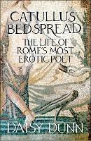 Catullus' Bedspread: The Life of Rome's Most Erotic Poet - Daisy Dunn - cover