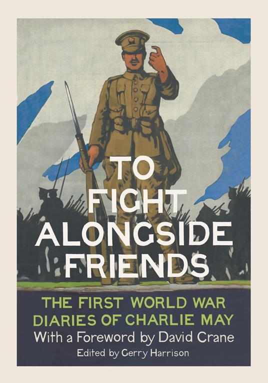 To Fight Alongside Friends: The First World War Diaries of Charlie May