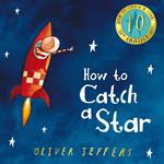 How to Catch a Star (10th Anniversary edition): A beautiful children’s picture book from international bestseller Oliver Jeffers
