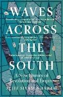 Waves Across the South: A New History of Revolution and Empire - Sujit Sivasundaram - cover