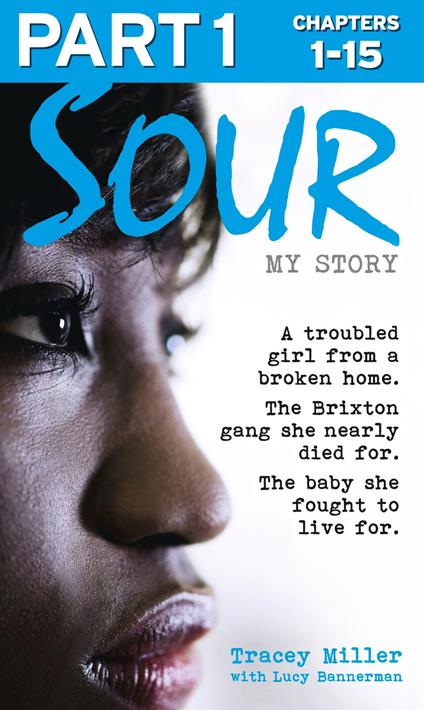 Sour: My Story - Part 1 of 3: A troubled girl from a broken home. The Brixton gang she nearly died for. The baby she fought to live for.