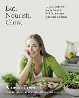 Eat. Nourish. Glow.: 10 Easy Steps for Losing Weight, Looking Younger & Feeling Healthier - Amelia Freer - cover