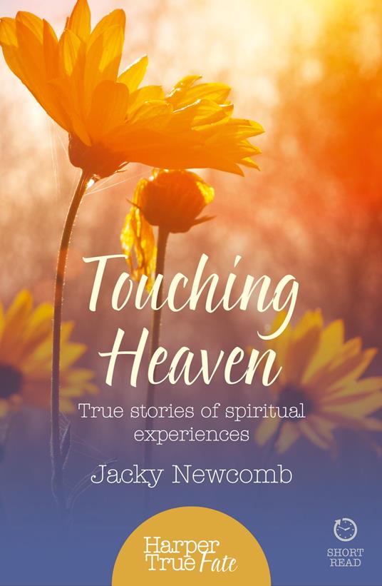 Touching Heaven: True stories of spiritual experiences (HarperTrue Fate – A Short Read)