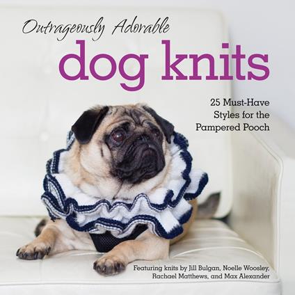 Outrageously Adorable Dog Knits: 25 must-have styles for the pampered pooch