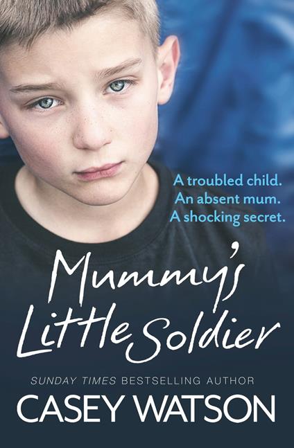 Mummy’s Little Soldier: A troubled child. An absent mum. A shocking secret.