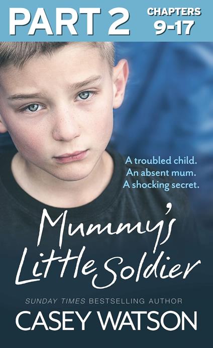 Mummy’s Little Soldier: Part 2 of 3: A troubled child. An absent mum. A shocking secret.