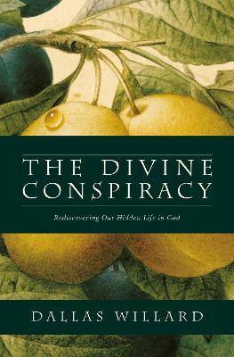 The Divine Conspiracy: Rediscovering Our Hidden Life in God - Dallas Willard - cover