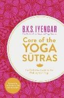 Core of the Yoga Sutras: The Definitive Guide to the Philosophy of Yoga - B.K.S. Iyengar - cover