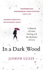 In a Dark Wood: A Memoir of Grief, Healing and the Mysteries of Love