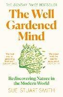 The Well Gardened Mind: Rediscovering Nature in the Modern World - Sue Stuart-Smith - cover