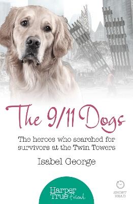 The 9/11 Dogs: The Heroes Who Searched for Survivors at Ground Zero - Isabel George - cover