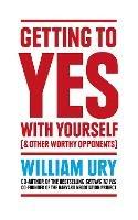 Getting to Yes with Yourself: And Other Worthy Opponents - William Ury - cover