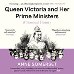 Queen Victoria and her Prime Ministers: A Personal History