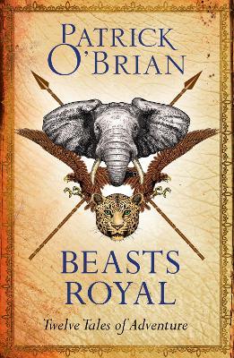 Beasts Royal: Twelve Tales of Adventure - Patrick O’Brian - cover