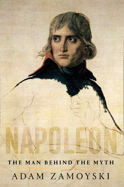 Napoleon: The Man Behind the Myth - Adam Zamoyski - cover