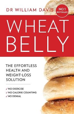 Wheat Belly: The Effortless Health and Weight-Loss Solution - No Exercise, No Calorie Counting, No Denial - William Davis, MD - cover
