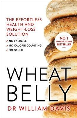 Wheat Belly: The Effortless Health and Weight-Loss Solution - No Exercise, No Calorie Counting, No Denial - William Davis, MD - cover