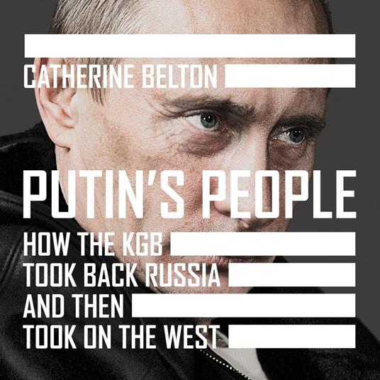 Putin’s People: How the KGB Took Back Russia and then Took on the West