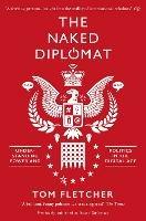 The Naked Diplomat: Understanding Power and Politics in the Digital Age - Tom Fletcher - cover