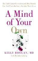 A Mind of Your Own: The Truth About Depression and How Women Can Heal Their Bodies to Reclaim Their Lives - Dr Kelly Brogan - cover