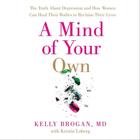A Mind of Your Own: The Truth About Depression and How Women Can Heal Their Bodies to Reclaim Their Lives