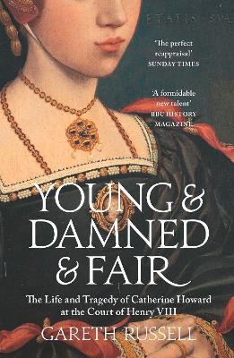 Young and Damned and Fair: The Life and Tragedy of Catherine Howard at the Court of Henry VIII - Gareth Russell - cover