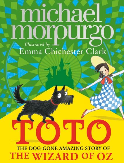 Toto: The Dog-Gone Amazing Story of the Wizard of Oz - Michael Morpurgo,Emma Chichester Clark - ebook