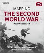 Mapping the Second World War: The History of the War Through Maps from 1939 to 1945