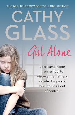 Girl Alone: Joss Came Home from School to Discover Her Father’s Suicide. Angry and Hurting, She’s out of Control. - Cathy Glass - cover