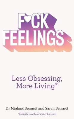 F*ck Feelings: Less Obsessing, More Living - Dr. Michael Bennett,Sarah Bennett - cover