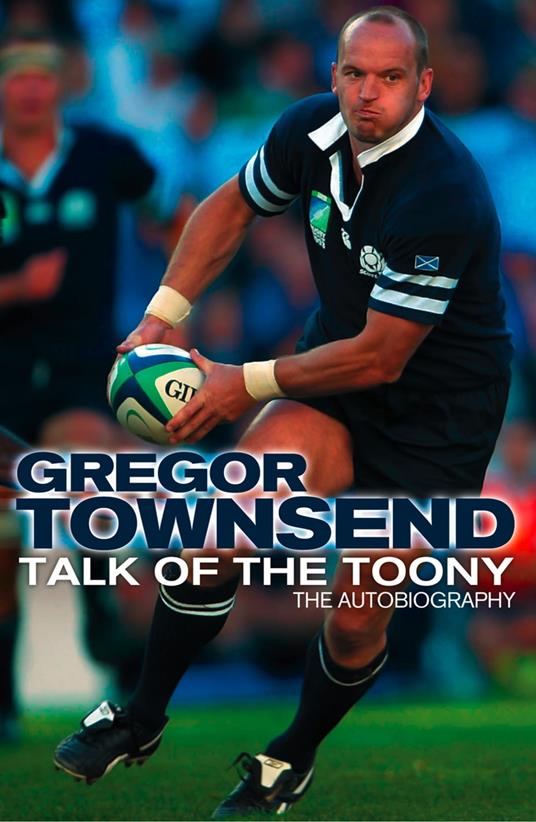 Talk of the Toony: The Autobiography of Gregor Townsend