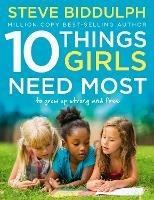 10 Things Girls Need Most: To Grow Up Strong and Free - Steve Biddulph - cover