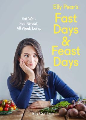 Elly Pear's Fast Days and Feast Days: Eat Well. Feel Great. All Week Long. - Elly Curshen - cover