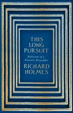 This Long Pursuit: Reflections of a Romantic Biographer