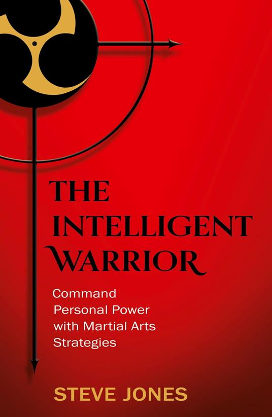 The Intelligent Warrior: Command Personal Power with Martial Arts Strategies