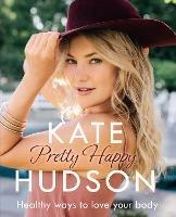 Pretty Happy: The Healthy Way to Love Your Body - Kate Hudson - cover