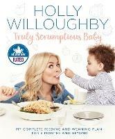 Truly Scrumptious Baby: My Complete Feeding and Weaning Plan for 6 Months and Beyond - Holly Willoughby - cover