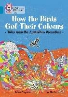 How the Birds Got Their Colours: Tales from the Australian Dreamtime: Band 13/Topaz - Helen Chapman - cover