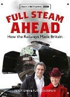 Full Steam Ahead: How the Railways Made Britain - Peter Ginn,Ruth Goodman - cover