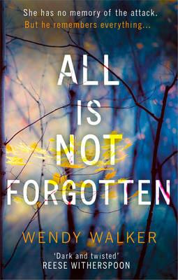 All Is Not Forgotten: The bestselling gripping thriller you'll never forget - Wendy Walker - cover