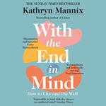 With the End in Mind: Dying, Death and Wisdom in an Age of Denial