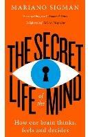 The Secret Life of the Mind: How Our Brain Thinks, Feels and Decides - Mariano Sigman - cover