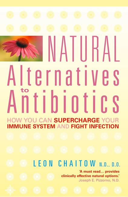 Natural Alternatives to Antibiotics: How you can Supercharge Your Immune System and Fight Infection