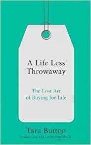 A Life Less Throwaway: The Lost Art of Buying for Life - Tara Button - cover