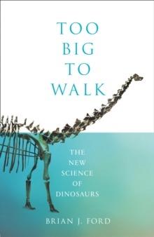 Too Big to Walk: The New Science of Dinosaurs - Brian J. Ford - cover