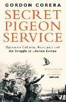 Secret Pigeon Service: Operation Columba, Resistance and the Struggle to Liberate Europe - Gordon Corera - cover