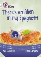 There’s an Alien in my Spaghetti: Band 10+/White Plus - Kay Woodward - cover