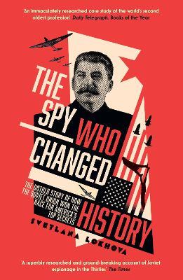 The Spy Who Changed History: The Untold Story of How the Soviet Union Won the Race for America's Top Secrets - Svetlana Lokhova - cover